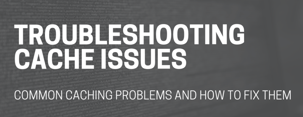 Troubleshooting Caching Issues