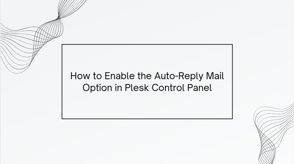 How to Enable the Auto-Reply Mail Option in Plesk Control Panel