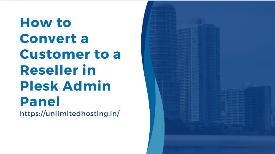 How to Convert a Customer to a Reseller in Plesk Admin Panel